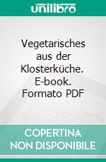 Vegetarisches aus der Klosterküche. E-book. Formato PDF