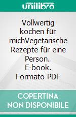 Vollwertig kochen für michVegetarische Rezepte für eine Person. E-book. Formato PDF ebook di Herbert Walker