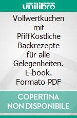 Vollwertkuchen mit PfiffKöstliche Backrezepte für alle Gelegenheiten. E-book. Formato PDF ebook