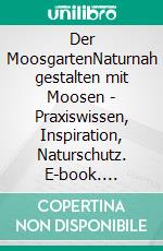 Der MoosgartenNaturnah gestalten mit Moosen - Praxiswissen, Inspiration, Naturschutz. E-book. Formato PDF ebook di Michael Altmoos