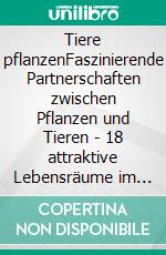 Tiere pflanzenFaszinierende Partnerschaften zwischen Pflanzen und Tieren - 18 attraktive Lebensräume im Naturgarten gestalten. E-book. Formato PDF ebook di Ulrike Aufderheide