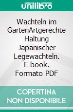 Wachteln im GartenArtgerechte Haltung Japanischer Legewachteln. E-book. Formato PDF ebook