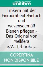 Imkern mit der EinraumbeuteEinfach und wesensgemäß Bienen pflegen - Das Original von Mellifera e.V.. E-book. Formato PDF ebook
