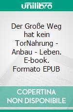 Der Große Weg hat kein TorNahrung - Anbau - Leben. E-book. Formato EPUB ebook