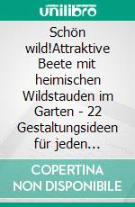 Schön wild!Attraktive Beete mit heimischen Wildstauden im Garten - 22 Gestaltungsideen für jeden Standort. E-book. Formato EPUB