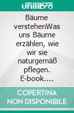 Bäume verstehenWas uns Bäume erzählen, wie wir sie naturgemäß pflegen. E-book. Formato EPUB ebook