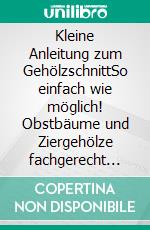 Kleine Anleitung zum GehölzschnittSo einfach wie möglich! Obstbäume und Ziergehölze fachgerecht pflegen. E-book. Formato PDF ebook