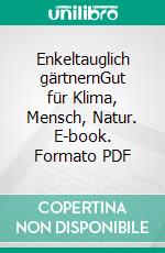 Enkeltauglich gärtnernGut für Klima, Mensch, Natur. E-book. Formato PDF ebook di Sigrid Tinz