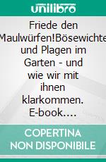 Friede den Maulwürfen!Bösewichte und Plagen im Garten - und wie wir mit ihnen klarkommen. E-book. Formato EPUB ebook