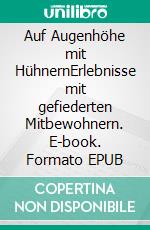 Auf Augenhöhe mit HühnernErlebnisse mit gefiederten Mitbewohnern. E-book. Formato EPUB ebook