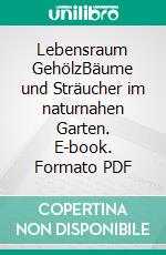 Lebensraum GehölzBäume und Sträucher im naturnahen Garten. E-book. Formato PDF ebook