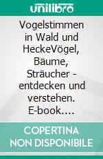 Vogelstimmen in Wald und HeckeVögel, Bäume, Sträucher - entdecken und verstehen. E-book. Formato PDF ebook di Uwe Westphal