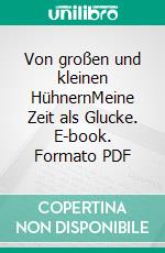 Von großen und kleinen HühnernMeine Zeit als Glucke. E-book. Formato PDF ebook