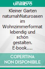 Kleiner Garten naturnahNaturoasen im Wohnzimmerformat lebendig und schön gestalten. E-book. Formato EPUB ebook di Ulrike Aufderheide