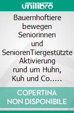 Bauernhoftiere bewegen Seniorinnen und SeniorenTiergestützte Aktivierung rund um Huhn, Kuh und Co.. E-book. Formato PDF ebook