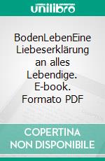 BodenLebenEine Liebeserklärung an alles Lebendige. E-book. Formato PDF