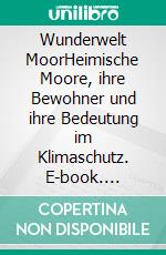 Wunderwelt MoorHeimische Moore, ihre Bewohner und ihre Bedeutung im Klimaschutz. E-book. Formato PDF ebook di Farina Graßmann