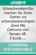 Schneckenalarm!So machen Sie Ihren Garten zur schneckenberuhigten Zone Mit Cartoons von Renate Alf. E-book. Formato PDF ebook