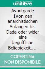 Avantgarde 1Von den anarchistischen Anfängen bis Dada oder wider eine begriffliche Beliebigkeit. E-book. Formato EPUB ebook