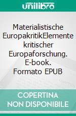 Materialistische EuropakritikElemente kritischer Europaforschung. E-book. Formato EPUB ebook