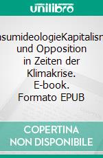 KonsumideologieKapitalismus und Opposition in Zeiten der Klimakrise. E-book. Formato EPUB ebook