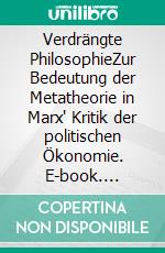 Verdrängte PhilosophieZur Bedeutung der Metatheorie in Marx' Kritik der politischen Ökonomie. E-book. Formato EPUB ebook