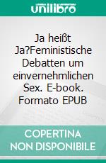 Ja heißt Ja?Feministische Debatten um einvernehmlichen Sex. E-book. Formato EPUB ebook