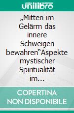 „Mitten im Gelärm das innere Schweigen bewahren“Aspekte mystischer Spiritualität im Protestantismus. E-book. Formato EPUB ebook