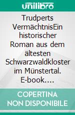 Trudperts VermächtnisEin historischer Roman aus dem ältesten Schwarzwaldkloster im Münstertal. E-book. Formato EPUB ebook di Urs Unternährer