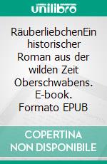 RäuberliebchenEin historischer Roman aus der wilden Zeit Oberschwabens. E-book. Formato EPUB ebook di Sabine Maucher