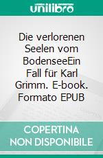 Die verlorenen Seelen vom BodenseeEin Fall für Karl Grimm. E-book. Formato EPUB ebook