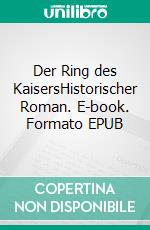 Der Ring des KaisersHistorischer Roman. E-book. Formato EPUB ebook