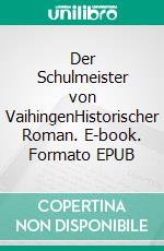 Der Schulmeister von VaihingenHistorischer Roman. E-book. Formato EPUB ebook
