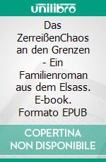 Das ZerreißenChaos an den Grenzen - Ein Familienroman aus dem Elsass. E-book. Formato EPUB ebook