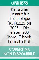 Karlsruher Institut für Technologie (KIT)1825 bis 2025 – Die ersten 200 Jahre. E-book. Formato PDF ebook