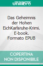 Das Geheimnis der Hohen EichKarlsruhe-Krimi. E-book. Formato EPUB ebook