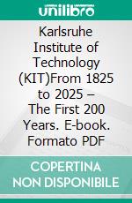 Karlsruhe Institute of Technology (KIT)From 1825 to 2025 – The First 200 Years. E-book. Formato PDF ebook