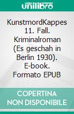 KunstmordKappes 11. Fall. Kriminalroman (Es geschah in Berlin 1930). E-book. Formato EPUB ebook di Petra A. Bauer