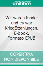 Wir waren Kinder und es war KriegErzählungen. E-book. Formato EPUB ebook