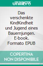 Das verschenkte KindKindheit und Jugend eines Bauernjungen. E-book. Formato EPUB ebook