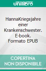 HannaKriegsjahre einer Krankenschwester. E-book. Formato EPUB ebook