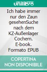 Ich habe immer nur den Zaun gesehenSuche nach dem KZ-Außenlager Cochem. E-book. Formato EPUB ebook