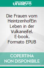 Die Frauen vom HeintzenhofEin Leben in der Vulkaneifel. E-book. Formato EPUB ebook