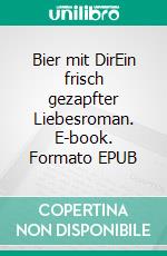 Bier mit DirEin frisch gezapfter Liebesroman. E-book. Formato EPUB ebook