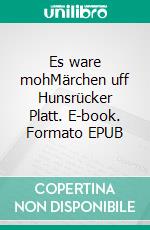 Es ware mohMärchen uff Hunsrücker Platt. E-book. Formato EPUB ebook