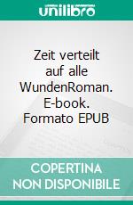 Zeit verteilt auf alle WundenRoman. E-book. Formato EPUB ebook