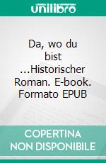 Da, wo du bist ...Historischer Roman. E-book. Formato EPUB ebook