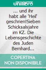 ... und ihr habt alle "Heil" geschrien!Sieben Schicksalsjahre im KZ. Die Lebensgeschichte des Juden Bernhard Strauß. E-book. Formato EPUB ebook