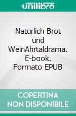 Natürlich Brot und WeinAhrtaldrama. E-book. Formato EPUB ebook