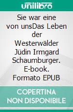 Sie war eine von unsDas Leben der Westerwälder Jüdin Irmgard Schaumburger. E-book. Formato EPUB ebook